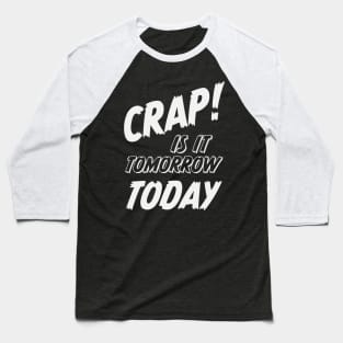 Crap is it tomorrow today or the forgotten appointment Baseball T-Shirt